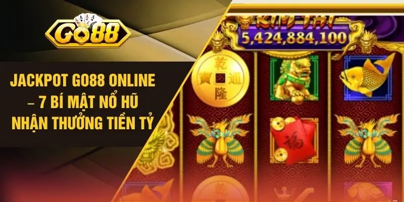 Jackpot GO88 Online – 7 Bí Mật Nổ Hũ Nhận Thưởng Tiền Tỷ