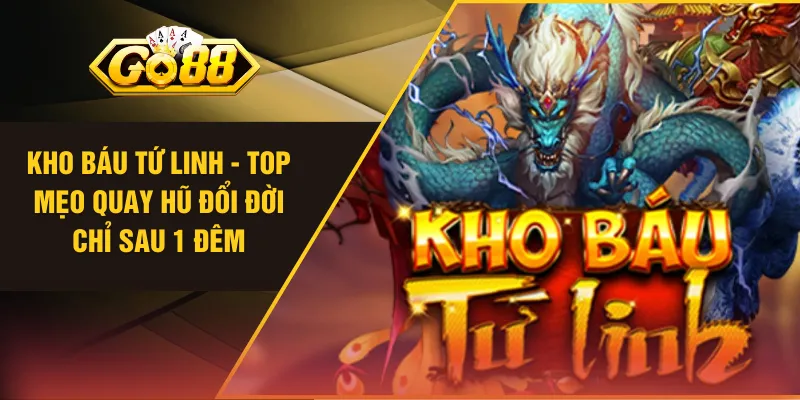 Kho Báu Tứ Linh - Top Mẹo Quay Hũ Đổi Đời Chỉ Sau 1 Đêm