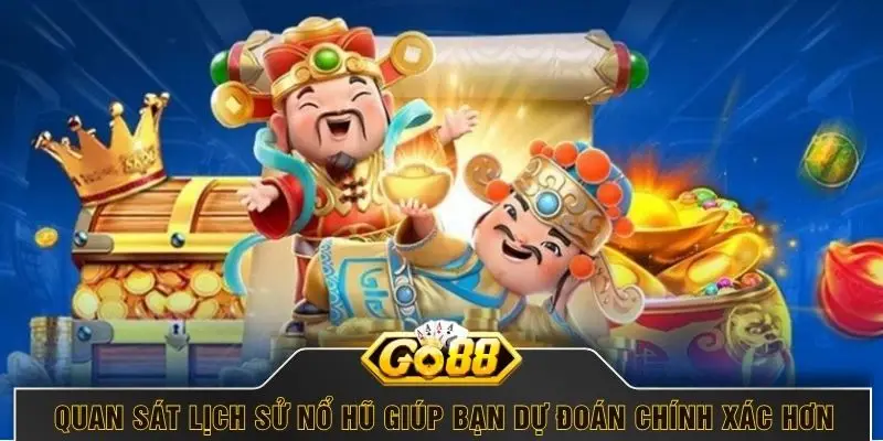 Quan sát lịch sử nổ hũ giúp bạn dự đoán chính xác hơn