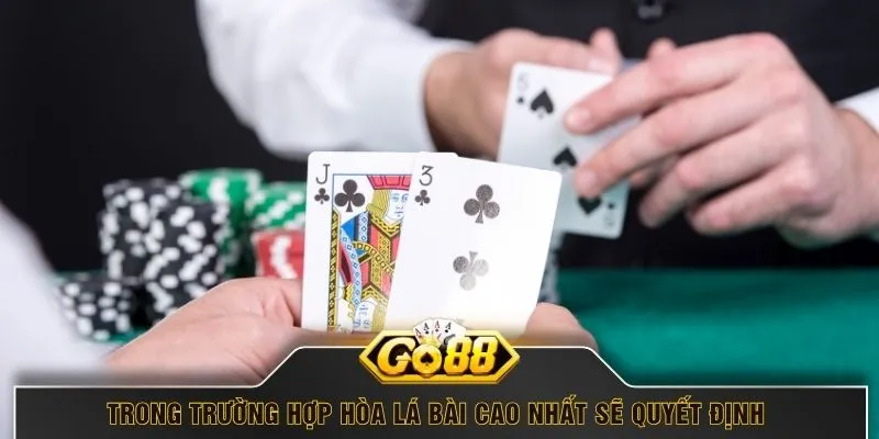 Trong trường hợp hòa lá bài cao nhất sẽ quyết định 